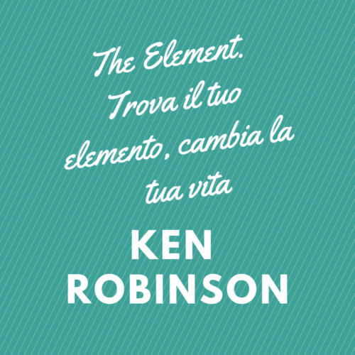 Consigli di lettura: The Element. Trova il tuo elemento, cambia la tua vita The-element.-Trova-il-tuo-elemento-cambia-la-tua-vita-e1551369014230